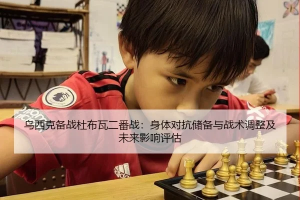 乌西克备战杜布瓦二番战：身体对抗储备与战术调整及未来影响评估